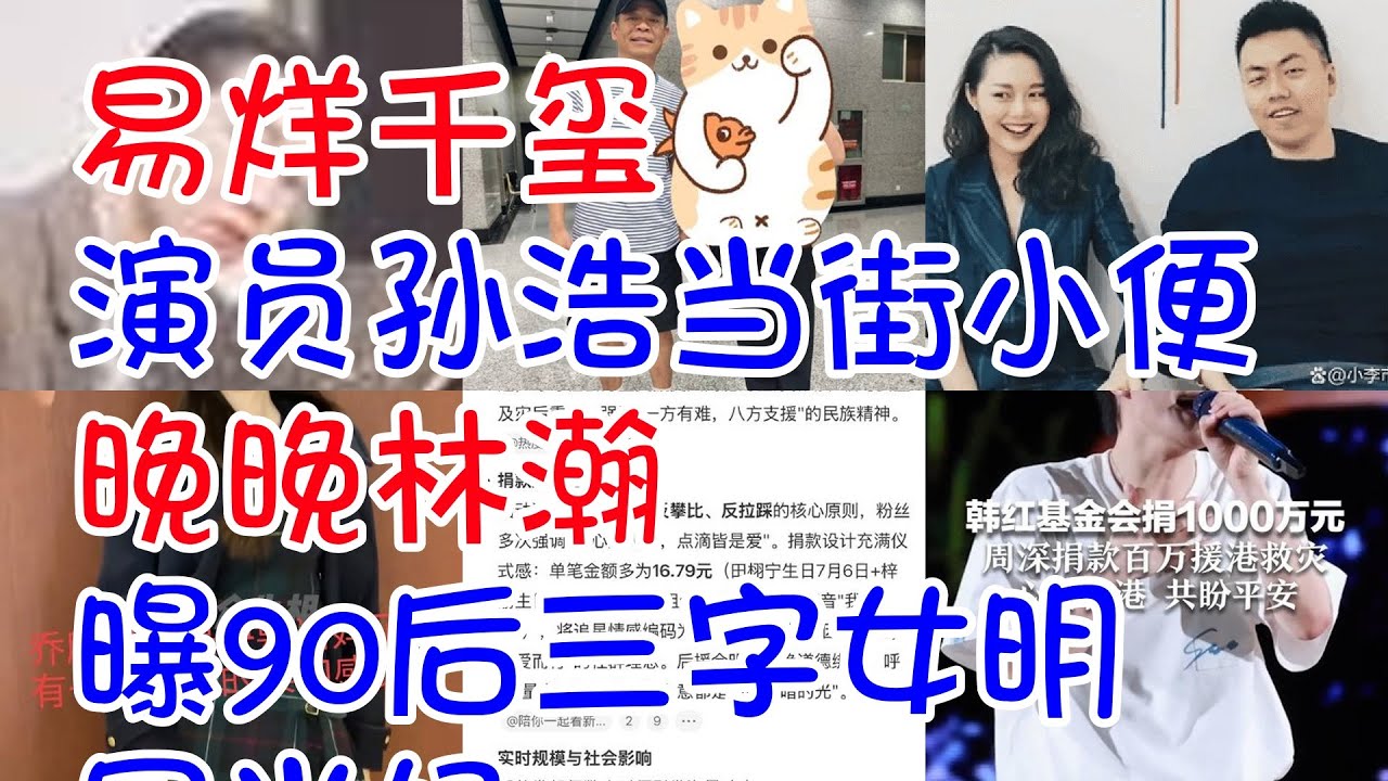 易烊千玺 演员孙浩当街小便 晚晚林瀚 曝90后三字女明星当妈 栩你渝生后援会捐款 周深捐款100万 - YouTube