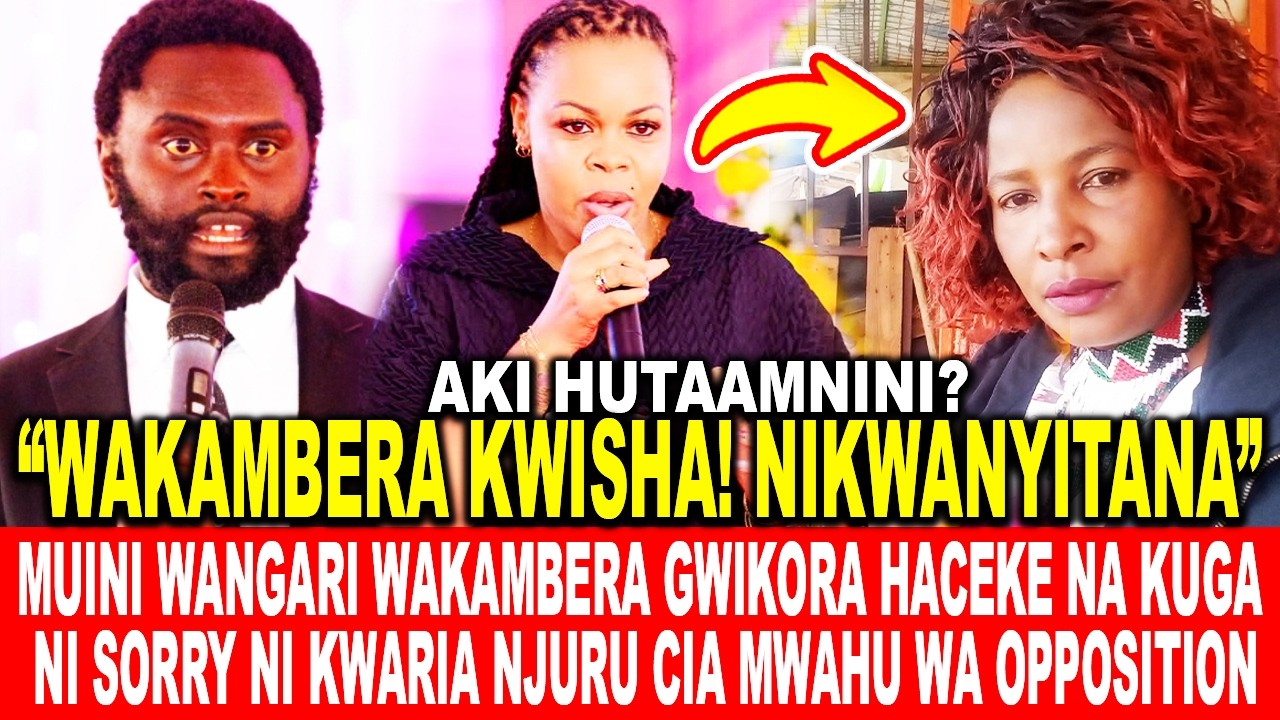MUINI WANGARI WAKAMBERA GWIKORA HACEKE NA KUGA NI SORRY NI KWARIA NJURU CIA MWAHU WA OPPOSITION