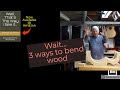 Wait...I'll show you 3 Ways to Bend Wood