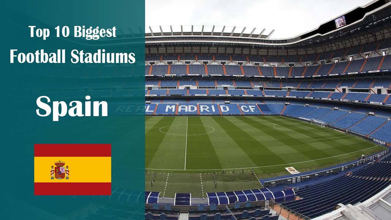 Top 10 Biggest Football Stadiums In Spain Spanish Football Stadiums Top 10 Biggest Football Stadiums In Spain Spanish Football Stadiums