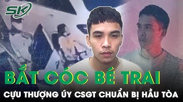 Cựu CSGT Bắt Cóc Bé Trai Đòi 15 Tỷ Tiền Chuộc Sắp Hầu Tòa | SKĐS