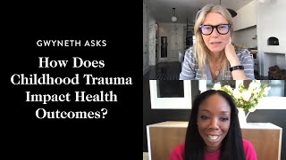 Gwyneth Paltrow x Nadine Burke Harris: How Does Childhood Trauma Impact Health Outcomes?