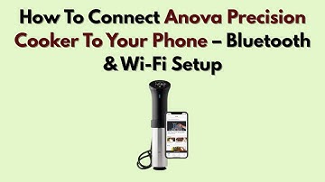 How To Connect Anova Precision Cooker To Your Phone – Bluetooth & Wi-Fi Setup