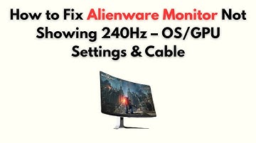How to Fix Alienware Monitor Not Showing 240Hz – OS/GPU Settings & Cable