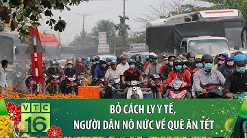 Bỏ cách ly y tế, người dân nô nức về quê ăn Tết | VTC16