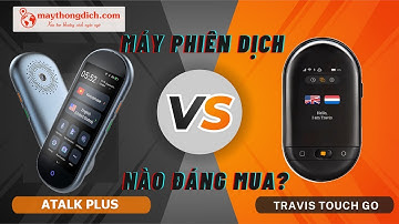 So Sánh Đánh Giá Máy Phiên Dịch TRAVIS TOUCH GO và ATALK PLUS | Dòng Máy Nào TỐT NHẤT HIỆN NAY?