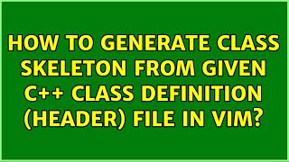 How to generate class skeleton from given C++ class definition (header) file in Vim