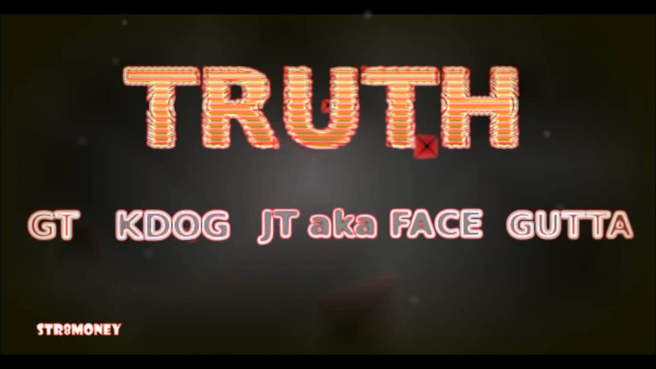 TRUTH feat Str8Money GT, KDOG(DeeZy), JT aka FACE, GUTTA
