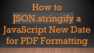 How To Json.stringify A Javascript New Date For Pdf Formatting