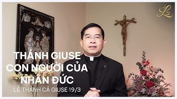 THÁNH GIUSE, CON NGƯỜI CỦA NHÂN ĐỨC - Lễ Kính Thánh Giuse 19/3 | Lm. Giuse Maria Vũ Đức Tùng