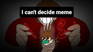 I can't decide meme [Eddsworld]