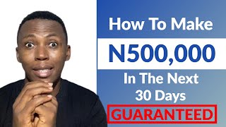 How To Make N500,000 Online In 30 Days | Make Money Online In Nigeria 2021