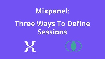 Mixpanel: Three Ways To Define User Sessions