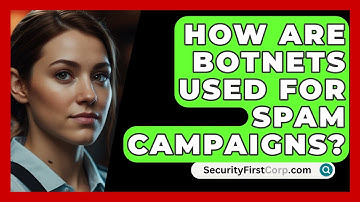 How Are Botnets Used For Spam Campaigns? - SecurityFirstCorp.com
