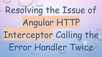 Resolving the Issue of Angular HTTP Interceptor Calling the Error Handler Twice