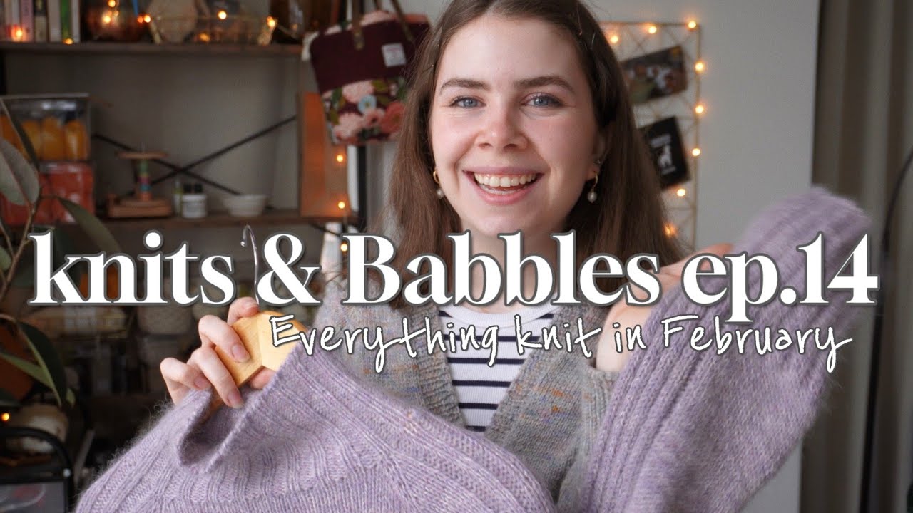 Everything I knit in February ✨️  Knits & Babbles : ep.14