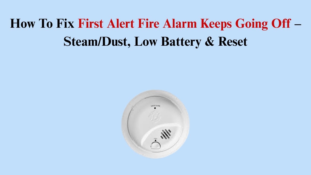 How To Fix First Alert Fire Alarm Keeps Going Off – Steam/Dust, Low Battery & Reset