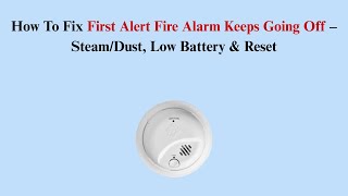 How To Fix First Alert Fire Alarm Keeps Going Off – Steam/Dust, Low Battery & Reset