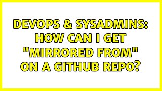 DevOps & SysAdmins: How can I get "mirrored from" on a GitHub repo? (2 Solutions!!)