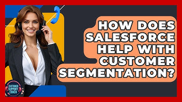 How Does Salesforce Help With Customer Segmentation? - Customer Support Coach