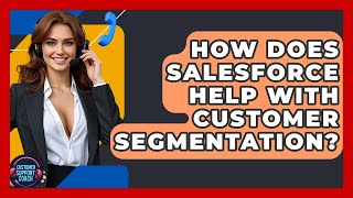 How Does Salesforce Help With Customer Segmentation? - Customer Support Coach
