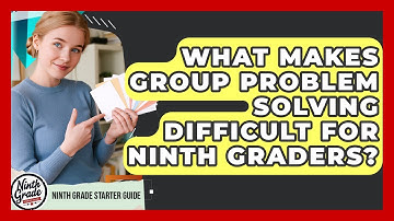 What Makes Group Problem Solving Difficult For Ninth Graders? - Ninth Grade Starter Guide