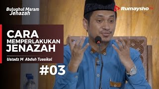 Bulughul Maram Jenazah (03) : Cara Awal Memperlakukan Jenazah - Ustadz M Abduh Tuasikal