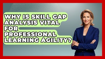 Why Is Skill Gap Analysis Vital For Professional Learning Agility? - Job Interview Pro Skills