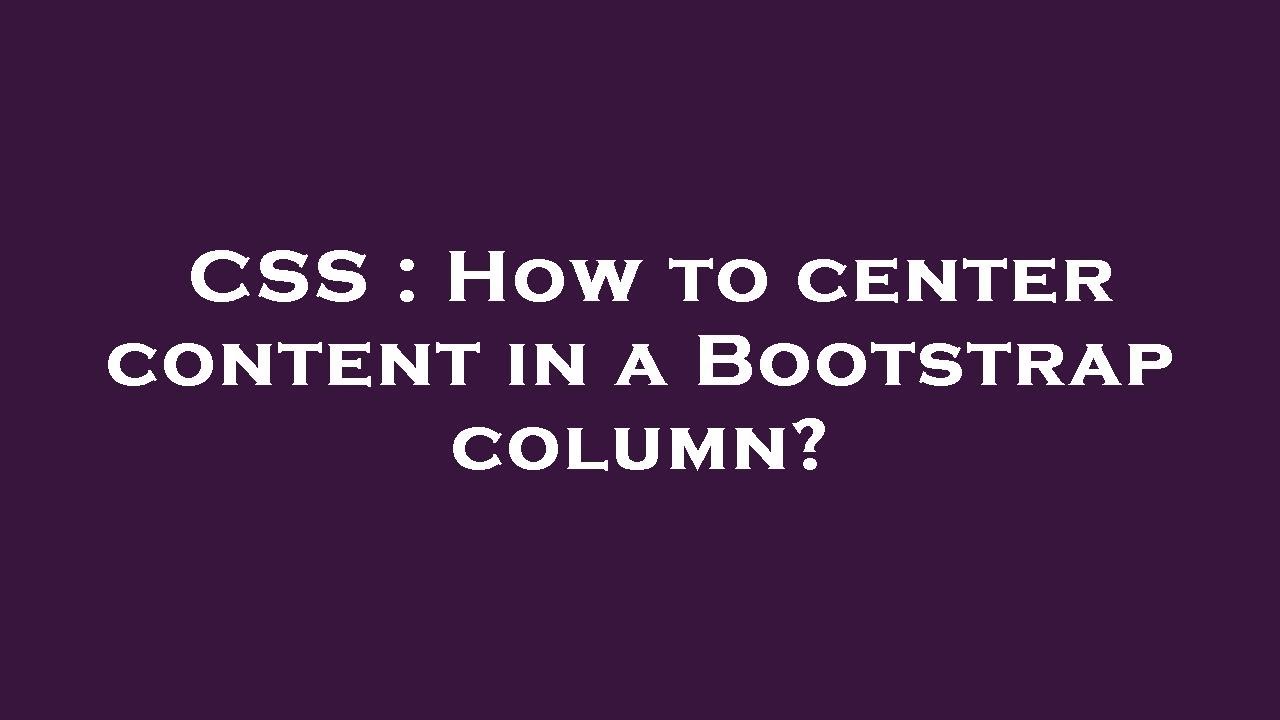 Bootstrap Center Content CSS : How to center content in a Bootstrap column? - YouTube