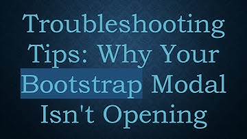 Troubleshooting Tips: Why Your Bootstrap Modal Isn