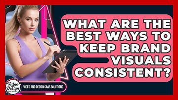 What Are The Best Ways To Keep Brand Visuals Consistent? - Video And Design Saas Solutions