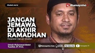 Khutbah Jum'at : Jangan Jumawa di Akhir Ramadhan - Ustadz M Abduh Tuasikal
