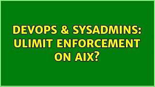 DevOps & SysAdmins: ulimit enforcement on AIX? (2 Solutions!!)