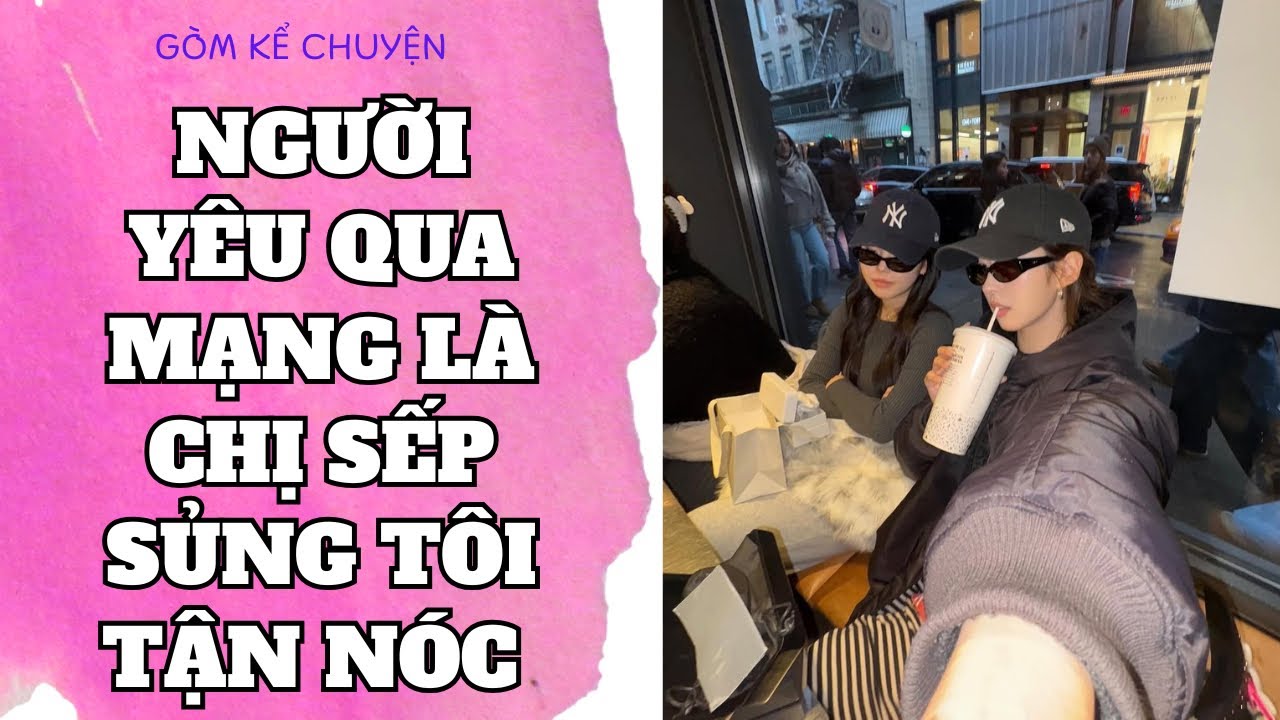 [ Gòm BH Tập 2 ] NGƯỜI YÊU QUA MẠNG LÀ CHỊ SẾP SỦNG TÔI TẬN NÓC