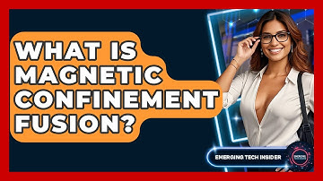 What Is Magnetic Confinement Fusion? - Emerging Tech Insider