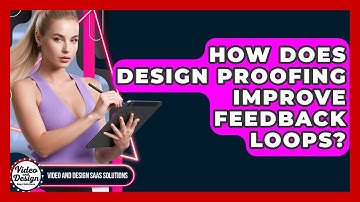 How Does Design Proofing Improve Feedback Loops? - Video And Design Saas Solutions