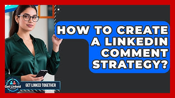 How To Create A LinkedIn Comment Strategy? - Get Linked Together