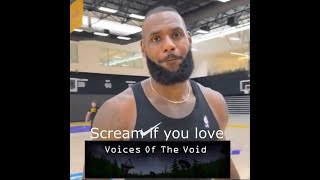 Lebron James, scream if you love Voices of the void.