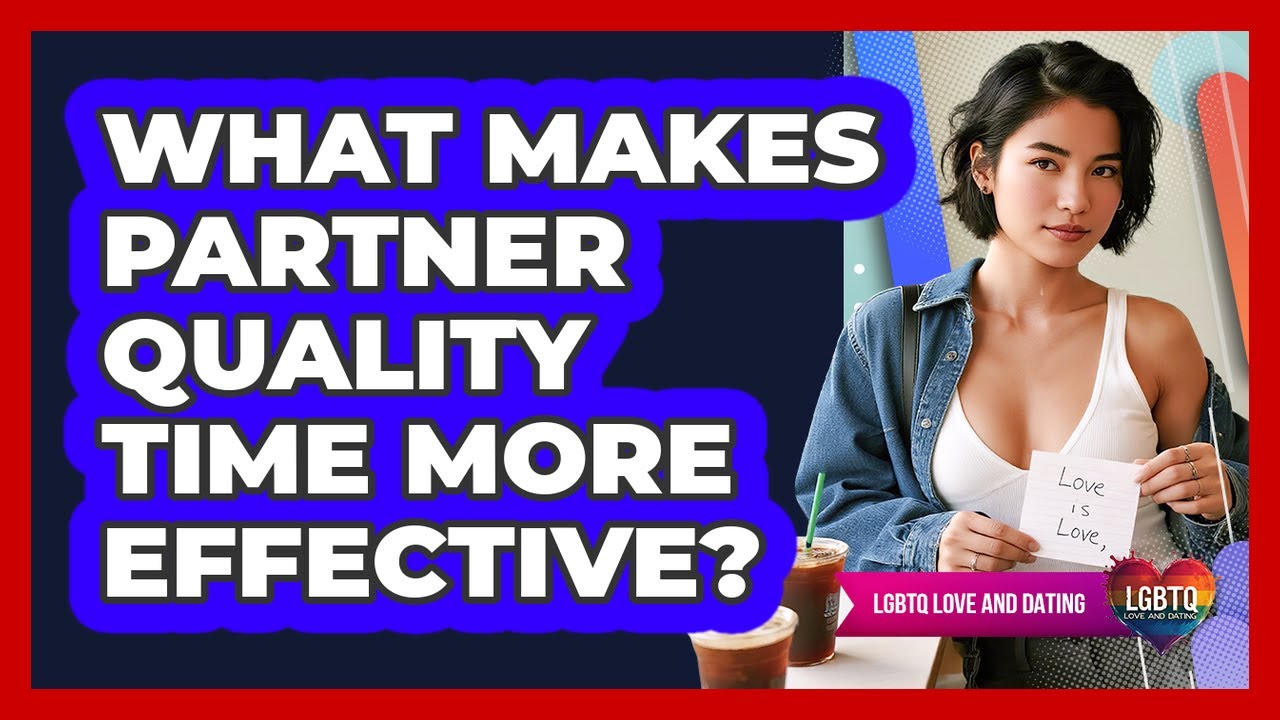 What Makes Partner Quality Time More Effective?