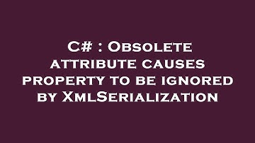C# : Obsolete attribute causes property to be ignored by XmlSerialization