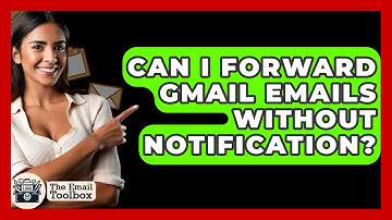 Can I Forward Gmail Emails Without Notification? - TheEmailToolbox.com