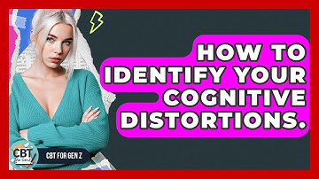 How To Identify Your Cognitive Distortions. - CBT for Gen Z