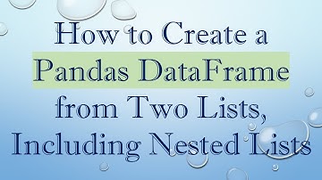 How to Create a Pandas DataFrame from Two Lists, Including Nested Lists