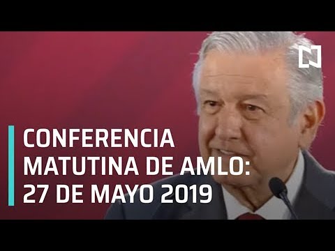 Conferencia matutina AMLO 27 de mayo 2019