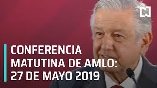 Conferencia matutina AMLO 27 de mayo 2019