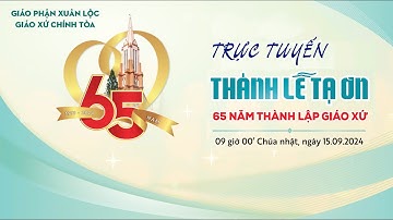 Thánh Lễ Tạ Ơn 65 Năm Thành Lập Giáo Xứ Chính Toà Xuân Lộc Do Đức Cha Giuse Đinh Đức Đạo Chủ Tế