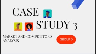 CASE STUDY 3 (MARKET AND COMPETITOR'S ANALYSIS) GROUP 5