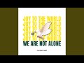 Joy To The World We Are Not Alone mp3