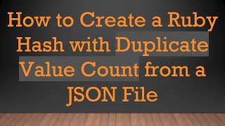 How to Create a Ruby Hash with Duplicate Value Count from a JSON File