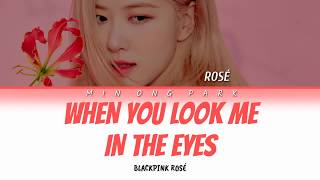 BLACK PINK ROSE - &#39;WHEN YOU LOOK ME IN THE EYES&#39; (Color Coded Lyrics)  | MIN ONG PARK